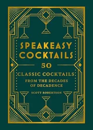 Speakeasy Cocktails: 50 Classic Cocktails from the Decades of Decadence