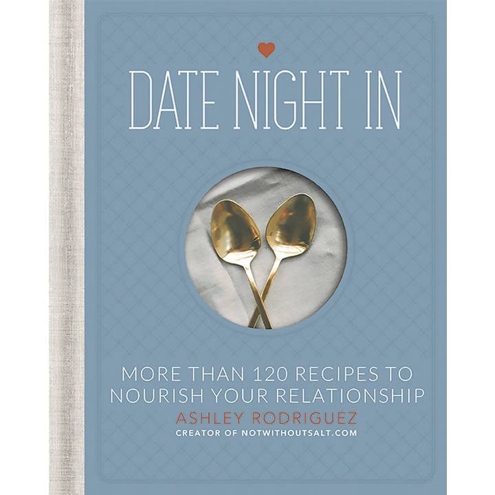 Date Night In: More than 120 Recipes to Nourish Your Relationship