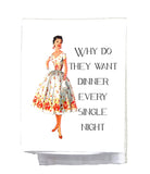 Sassy Talkin "Why Do They Want Dinner Every Single Night" Dish Towel