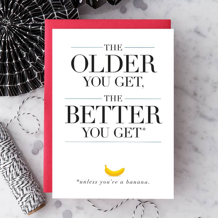The Older You Get, the Better You Get* Birthday Greeting Card